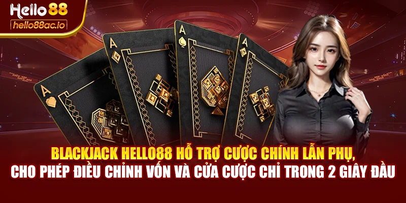 Blackjack Hello88 hỗ trợ cược chính lẫn phụ, cho phép điều chỉnh vốn và cửa cược chỉ trong 2 giây đầu