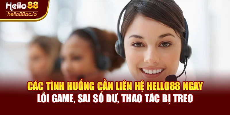 Các tình huống cần liên hệ Hello88 ngay – lỗi game, sai số dư, thao tác bị treo