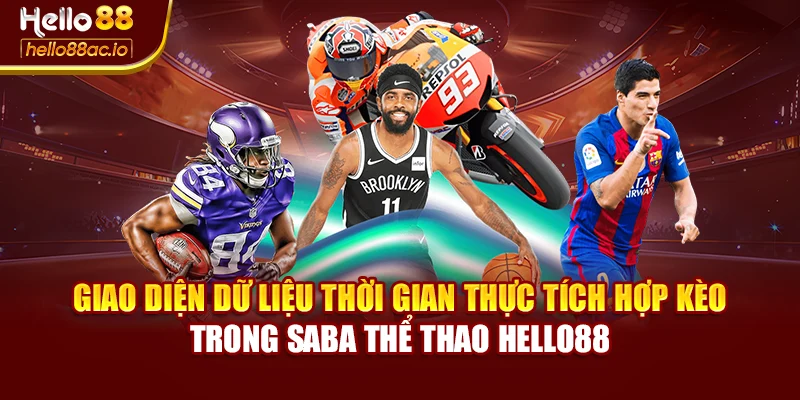 Giao diện dữ liệu thời gian thực tích hợp kèo trong Saba thể thao Hello88