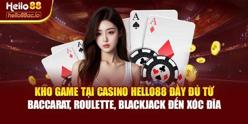 Kho game tại Casino Hello88 đầy đủ từ Baccarat, Roulette, Blackjack đến Xóc đĩa