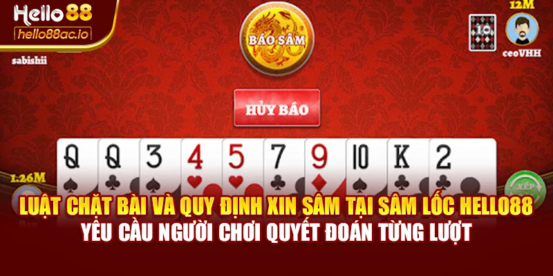 Luật chặt bài và quy định xin Sâm tại Sâm lốc Hello88 yêu cầu người chơi quyết đoán từng lượt
