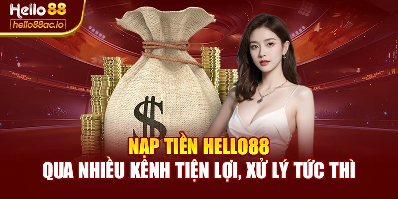 Nạp Tiền Hello88 Qua Nhiều Kênh Tiện Lợi, Xử Lý Tức Thì