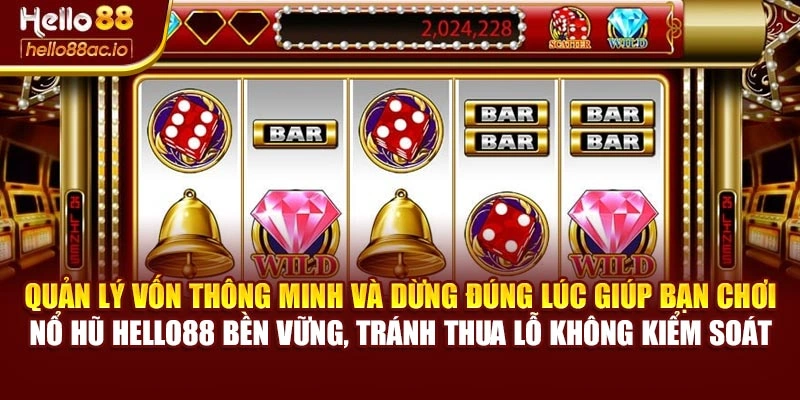 Quản lý vốn thông minh và dừng đúng lúc giúp bạn chơi Nổ hũ Hello88 bền vững, tránh thua lỗ không kiểm soát