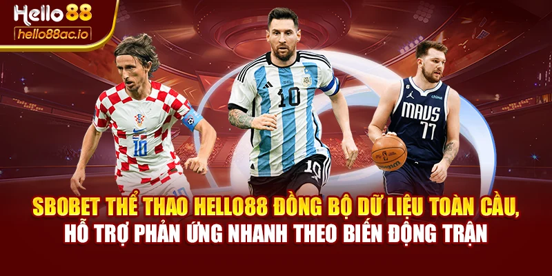 SBOBET thể thao Hello88 đồng bộ dữ liệu toàn cầu, hỗ trợ phản ứng nhanh theo biến động trận