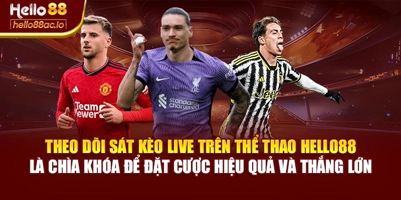 Theo dõi sát kèo live trên Thể thao Hello88 là chìa khóa để đặt cược hiệu quả và thắng lớn